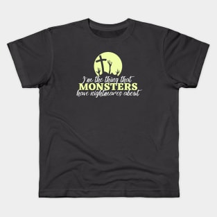 I'm the thing that monsters have nightmares about Kids T-Shirt